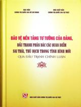 Bảo vệ nền tảng tư tưởng của Đảng, đấu tranh phản bác các quan điểm sai trái, thù địch trong tình hình mới qua đấu tranh chính luận