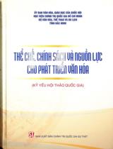 Thể chế, chính sách và nguồn lực cho phát triển văn hóa : Kỷ yếu Hội thảo quốc gia