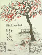 Hãy về với cha / Shin Kyung Sook ; Vương Thuý Quỳnh Anh dịch