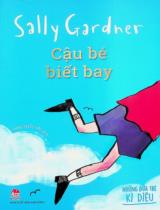 Cậu bé biết bay : Dành cho lứa tuổi 6+ / Sally Gardner ; Phan Triều Hải dịch