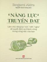 Năng lực truyền đạt : Làm chủ năng lực "nói", "viết", "nghe" sẽ quyết định sự thành công trong công việc của bạn / Ikegami Akira ; Nguyễn Quốc Vương dịch