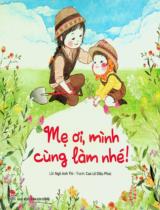 Mẹ ơi, mình cùng làm nhé! : Truyện tranh : Dành cho lứa tuổi nhi đồng / Lời: Ngô Anh Thi ; Tranh: Cao Lê Diệu Phúc