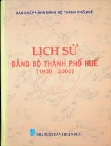 Lịch sử Đảng bộ thành phố Huế (1930 - 2000) / Biên soạn : Trần Hoài trưởng ban, Nguyễn Xuân Hoà, Hoàng Viết Thắng, .