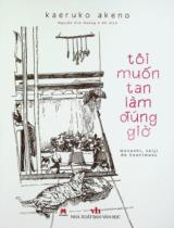 Tôi muốn tan làm đúng giờ / Kaeruko Akeno ; Dịch: Nguyễn Kim Hoàng, KK