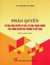 Phân quyền và bảo đảm quyền tự chủ, tự chịu trách nhiệm của chính quyền địa phương ở Việt Nam : Sách chuyên khảo / Nguyễn Thị Hạnh