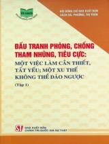 Đấu tranh phòng, chống tham nhũng, tiêu cực: Một việc làm cần thiết, tất yếu; một xu thế không thể đảo ngược / Nguyễn Phú Trọng . T.1