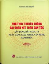 Phát huy truyền thống Đại đoàn kết dân tộc - Xây dựng đất nước ta ngày càng giàu mạnh, văn minh, hạnh phúc / Nguyễn Phú Trọng