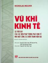 Vũ khí kinh tế - Sự trỗi dậy của các biện pháp trừng phạt kinh tế như một công cụ chiến tranh hiện đại : Sách tham khảo / Nicholas Mulder ; Biên dịch: Nguyễn Tuấn Anh, Đỗ Quỳnh My, Ngô Thị Hương Giang ; Nguyễn Thị Thúy Nga hiệu đính