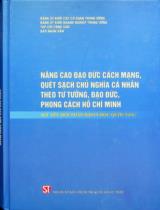 Nâng cao đạo đức cách mạng, quét sạch chủ nghĩa cá nhân theo tư tưởng, đạo đức, phong cách Hồ Chí Minh : Kỷ yếu Hội thảo khoa học quốc gia