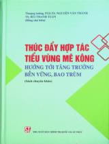 Thúc đẩy hợp tác Tiểu vùng Mê Kông - Hướng tới tăng trưởng bền vững, bao trùm : Sách chuyên khảo / Đồng chủ biên: Nguyễn Văn Thành, Bùi Thanh Tuấn