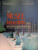 Từ Musée Khai-Dinh đến Bảo tàng Cổ vật Cung đình Huế / Biên soạn: Nguyễn Văn Đoàn, Hoàng Việt Trung (ch.b.), Nguyễn Văn Hà... ; Ảnh: Dương Mạnh Tuấn... ; Dịch: Huỳnh Thị Anh Vân.