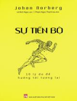 Sự tiến bộ : 10 lý do để hướng tới tương lai / Johan Norberg ; Lê Bích Ngọc dịch ; Phạm Ngọc Thạch hiệu đính