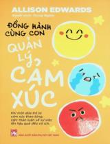 Đồng hành cùng con quản lý cảm xúc : Khi một đứa trẻ bị cảm xúc thao túng, việc thảo luận về sự việc lẫn hậu quả đều vô ích / Allison Edwards ; Trọng Nghĩa dịch