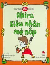 Akira siêu nhân mở nắp : Truyện tranh : Dành cho lứa tuổi nhi đồng / Tranh, lời: Shinsuke Yoshitake ; Anh Chi dịch