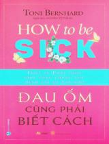 Đau ốm cũng phải biết cách : Triết lý Phật giáo giúp sống chung với bệnh tật và đau khổ / Toni Bernhard ; Nguyễn Tư Thắng dịch