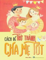 Cách để trở thành cha mẹ tốt / Lê Quang