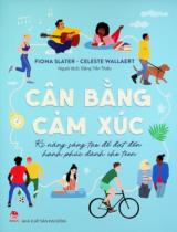 Cân bằng cảm xúc : Kĩ năng sáng tạo để đạt đến hạnh phúc dành cho teen : Dành cho lứa tuổi 12+ / Fiona Slater, Celeste Wallaert ; Đặng Tiến Thiều dịch