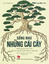 Sống như những cái cây : Những bài học nhỏ để có nguồn hạnh phúc bất tận / Liz Marvin ; Minh hoạ: Annie Davidson ; Nynie dịch