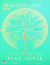 Sự sống là gì? : 5 yếu tố cơ bản của sinh học / Paul Nurse ; Trang Rose dịch