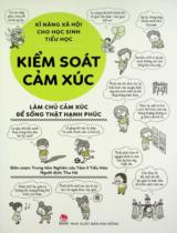 Kĩ năng xã hội cho học sinh tiểu học / Trung tâm Nghiên cứu Tâm lí Tiểu Hoà b.s. ; Thu Hà dịch . T.3 , Kiểm soát cảm xúc: Làm chủ cảm xúc để sống thật hạnh phúc