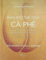 Bản đồ thế giới cà phê : Từ hạt đến pha chế - Khám phá, giải thích và thưởng thức cà phê / James Hoffmann ; Dịch: Hoàng Quang Anh, Nguyễn Nhã Nam