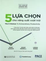 5 lựa chọn cho năng suất vượt trội / Kory Kogon, Adam Merrill, Leena Rinne ; Dịch: Mai Chí Trung, Trần Quốc Hùng