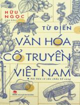 Từ điển văn hoá cổ truyền Việt Nam : Dành cho tuổi trưởng thành / Biên soạn: Hữu Ngọc (ch.b.), Chu Quang Trứ, Đinh Văn Diễn..