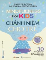 Chánh niệm cho trẻ : 30 hoạt động vui giúp trẻ điềm tĩnh, vui vẻ, kiểm soát bản thân : Cho trẻ 6 - 10 tuổi / Carole P. Roman, J. Robin Albertson-Wren ; Thu Mai dịch