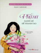 Phụ nữ mạnh mẽ để thanh tao / Dale Carnegie ; Thanh Hương biên dịch