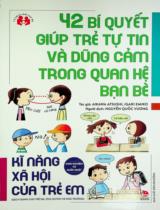 42 bí quyết giúp trẻ tự tin và dũng cảm trong quan hệ bạn bè : Kĩ năng xã hội của trẻ em : Kinh nghiệm từ nước Nhật : Sách dành cho trẻ em, phụ huynh và nhà trường / Aikawa Atsushi, Igari Emiko ; Nguyễn Quốc Vương dịch