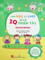 Con học và chơi để có IQ thiên tài - Khai thác tiềm năng : Dành cho trẻ em từ 3 - 9 tuổi / Biên soạn: Phương Tĩnh, Từ Mộng ; Minh hoạ: Đại Mễ Nguyên Sáng ; Thuý Nga dịch