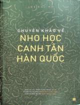 Chuyên khảo về Nho học canh tân Hàn Quốc / Lee Eul Ho ; Dịch: Đào Vũ Vũ, Trần Tùng Ngọc ; Biên dịch chữ Hán: Phạm Thị Hường ; Kim Seong Beom soát mạch văn