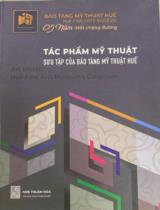 Tác phẩm Mỹ thuật sưu tập của Bảo tàng Mỹ thuật Huế / Biên soạn: Đinh Thị Hoài Trai, Lê Thị Ngọc Viễn, Nguyễn Xuân Lộc..