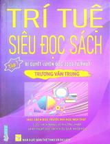 Giáo trình Trí tuệ siêu đọc sách / Trương Văn Trung chủ biên, Đỗ Thị Thu Thủy, Đoàn Hữu Nhật An . T.1 , Bí quyết đọc 3000 từ/phút : Học cách đọc trước khi học mọi thứ. Cuộc cách mạng về phương pháp và kỹ thuật đọc sách hiệu quả, khoa học