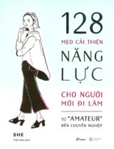 128 mẹo cải thiện năng lực cho người mới đi làm : Từ "amateur" đến chuyên nghiệp / SHE ; Trần Cẩm dịch