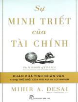 Sự minh triết của tài chính : Khám phá tính nhân văn trong thế giới rủi ro và lợi nhuận / Mihir A. Desai ; Hoàng Vinh Thăng dịch