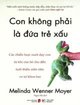Con không phải là đứa trẻ xấu : Các chiến lược nuôi dạy con từ khi còn bé cho đến tuổi thiếu niên trên cơ sở khoa học / Melinda Wenner Moyer ; Ngọc Hà dịch