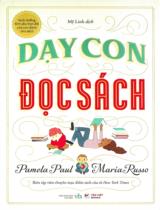 Dạy con đọc sách : Nuôi dưỡng tình yêu trọn đời của con dành cho sách / Pamela Paul, Maria Russo ; Mỹ Linh dịch