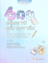 600 động từ bất quy tắc và cách dùng các thì trong tiếng Anh : Bảng động từ bất quy tắc kèm phiên âm và dịch nghĩa. Hướng dẫn cách dùng các thì trong tiếng Anh kèm bài tập vận dụng / Trang Anh