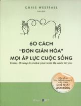 60 cách "đơn giản hoá" mọi áp lực cuộc sống / Chris Westfall ; Yuki dịch