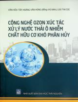 Công nghệ ozon xúc tác xử lý nước thải ô nhiễm chất hữu cơ khó phân huỷ : Sách chuyên khảo / Văn Hữu Tập, Hoàng Văn Hùng chủ biên, Lưu Thị Cúc