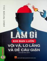 Làm gì khi bạn luôn vội vã, lo lắng và dễ cáu giận / Annie Payson Call ; Trần Việt Kiên dịch