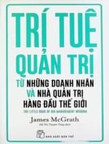 Trí tuệ quản trị từ những doanh nhân và nhà quản trị hàng đầu thế giới / James McGrath ; Hồ Thị Thanh Thuỷ dịch