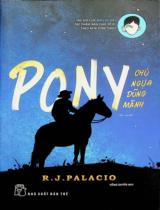 Pony - Chú ngựa dũng mãnh : Tiểu thuyết / R. J. Palacio ; Hồng Quyên dịch