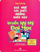 Giá như tôi biết những điều này trước khi thi đại học : Câu chuyện thực tế về chọn ngành học, đại học và thành công của người trong cuộc / Đinh Tuấn Ân
