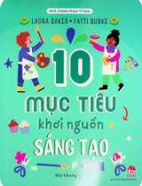 10 mục tiêu khơi nguồn sáng tạo : Dành cho lứa tuổi 6+ / Laura Baker, Fatti Burke ; Bảo Khang dịch