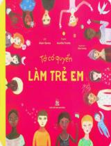 Tớ có quyền - Làm trẻ em : Dành cho thiếu nhi / Lời: Alain Serres ; Tranh: Aurélia Fronty ; Diệu Hương dịch