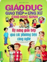Giáo dục giao tiếp và ứng xử cho học sinh - Kỹ năng giao tiếp qua các phương tiện công nghệ / Ved Chawla ; Lata Seth biên soạn ; Lữ Thanh Long dịch