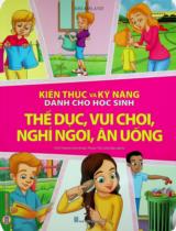 Kiến thức và kỹ năng dành cho học sinh: Thể dục, vui chơi, nghỉ ngơi, ăn uống / Ved Chawla ; Phạm Thị Anh Đào dịch