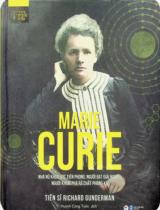 Marie Curie - Nhà nữ khoa học tiên phong, người đạt giải Nobel, người khám phá ra chất phóng xạ / Richard Gunderman ; Huỳnh Công Tước dịch
